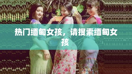 热门缅甸女孩，请搜索缅甸女孩 
