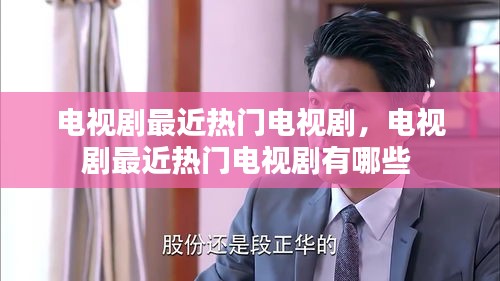 电视剧最近热门电视剧，电视剧最近热门电视剧有哪些 