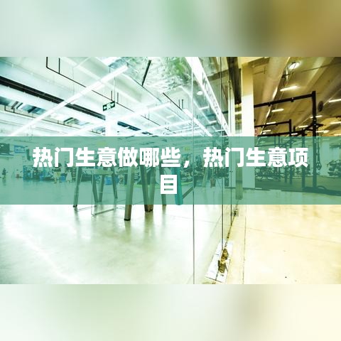 热门生意做哪些，热门生意项目 