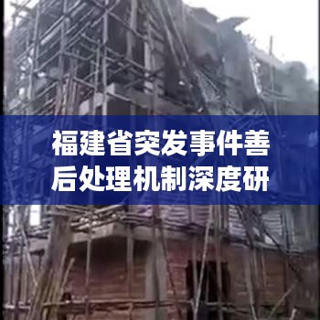 福建省突发事件善后处理机制深度研究与实践探索