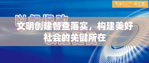 文明创建督查落实，构建美好社会的关键所在