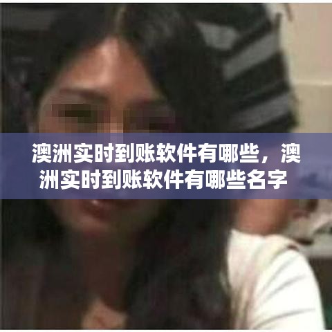 澳洲实时到账软件有哪些，澳洲实时到账软件有哪些名字 