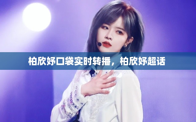 柏欣妤口袋实时转播，柏欣妤超话 