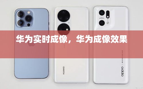 华为实时成像，华为成像效果 