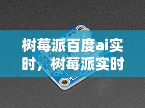 树莓派百度ai实时，树莓派实时图像识别 