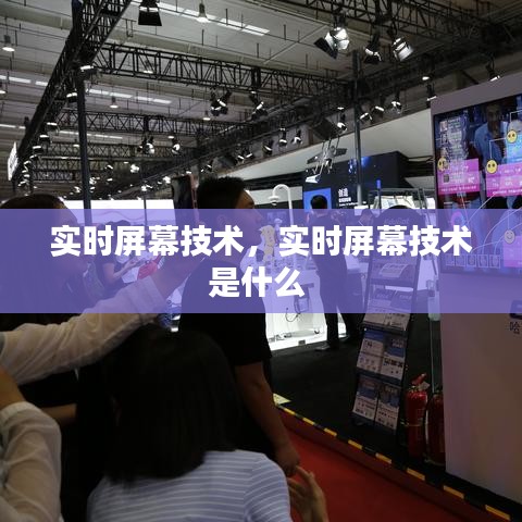 实时屏幕技术，实时屏幕技术是什么 