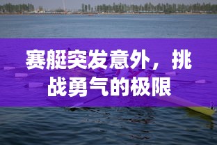 赛艇突发意外，挑战勇气的极限