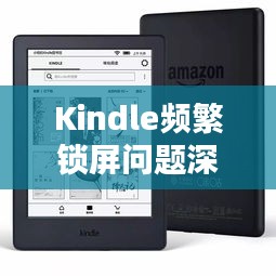 Kindle频繁锁屏问题深度解析