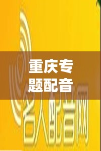 重庆专题配音技巧揭秘，提升声音魅力的秘诀