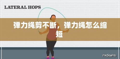 弹力绳剪不断，弹力绳怎么缩短 