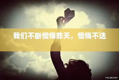 我们不断懊悔昨天，懊悔不迭 