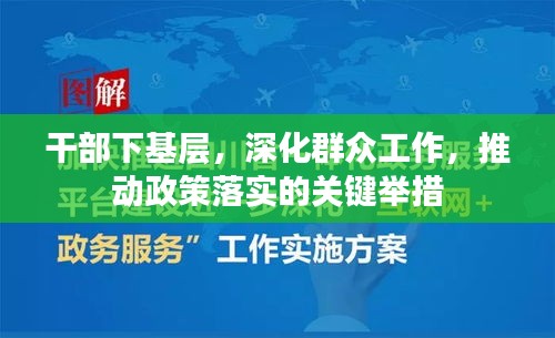 干部下基层，深化群众工作，推动政策落实的关键举措