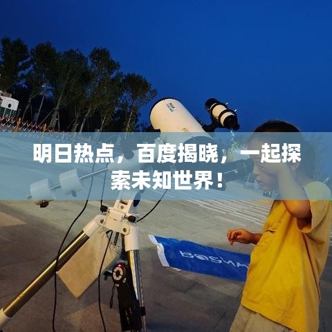 明日热点，百度揭晓，一起探索未知世界！
