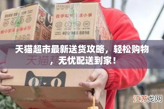 天猫超市最新送货攻略，轻松购物，无忧配送到家！