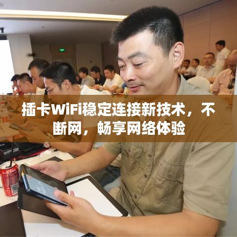 插卡WiFi稳定连接新技术，不断网，畅享网络体验