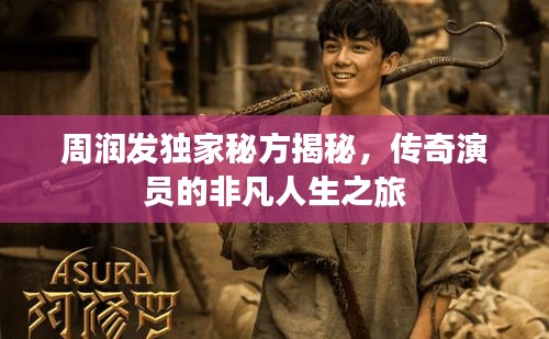 周润发独家秘方揭秘，传奇演员的非凡人生之旅