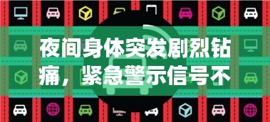 夜间身体突发剧烈钻痛，紧急警示信号不容小觑