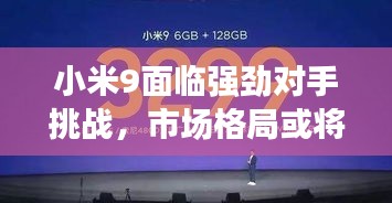 小米9面临强劲对手挑战，市场格局或将重塑！