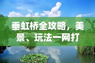垂虹桥全攻略，美景、玩法一网打尽！