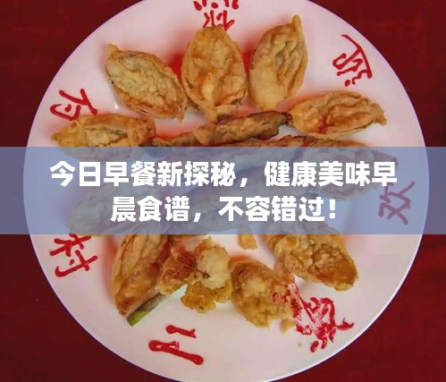 今日早餐新探秘，健康美味早晨食谱，不容错过！