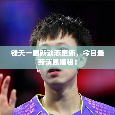 钱天一最新动态更新，今日最新消息揭秘！
