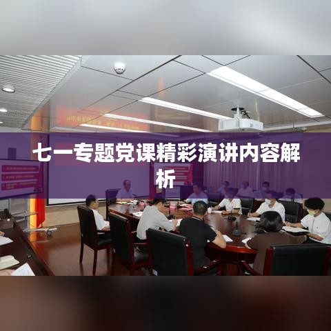 七一专题党课精彩演讲内容解析