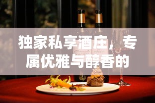 独家私享酒庄，专属优雅与醇香的品味体验