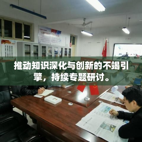 推动知识深化与创新的不竭引擎，持续专题研讨。