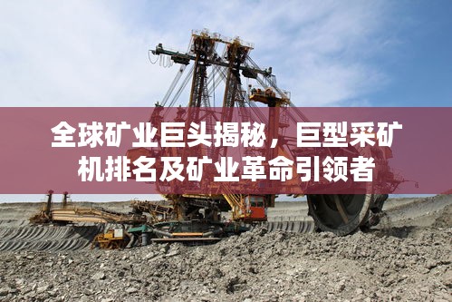 全球矿业巨头揭秘，巨型采矿机排名及矿业革命引领者