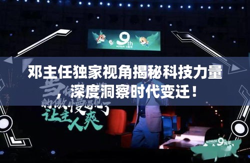 邓主任独家视角揭秘科技力量，深度洞察时代变迁！