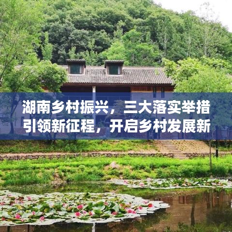 湖南乡村振兴，三大落实举措引领新征程，开启乡村发展新篇章