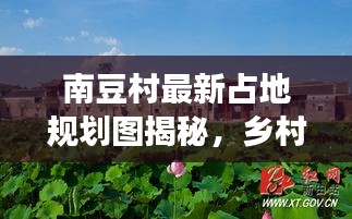 南豆村最新占地规划图揭秘，乡村新面貌的塑造之旅